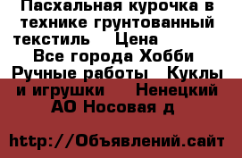 Пасхальная курочка в технике грунтованный текстиль. › Цена ­ 1 000 - Все города Хобби. Ручные работы » Куклы и игрушки   . Ненецкий АО,Носовая д.